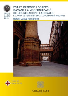 77. Estat, patrons i obrers davant la modernització de les relacions laborals. La Junta de Reformes Socials de Mataró (1900-1923) (Accèssit Premi Iluro 2012)